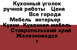 Кухонный уголок ручной работы › Цена ­ 55 000 - Все города Мебель, интерьер » Кухни. Кухонная мебель   . Ставропольский край,Железноводск г.